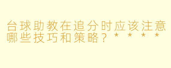 台球助教在追分时应该注意哪些技巧和策略?****
