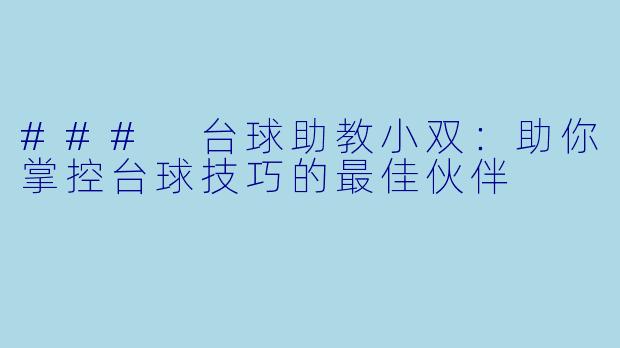 ### 台球助教小双:助你掌控台球技巧的最佳伙伴
