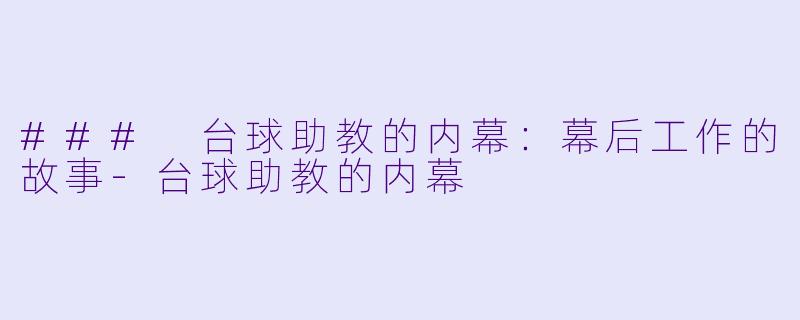 ### 台球助教的内幕：幕后工作的故事-台球助教的内幕