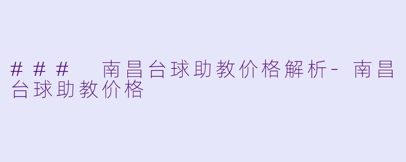### 南昌台球助教价格解析-南昌台球助教价格