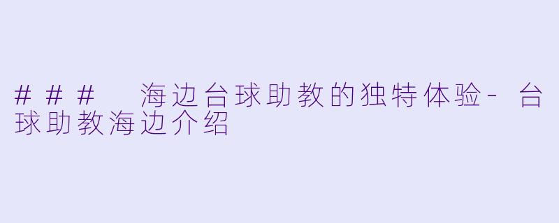 ### 海边台球助教的独特体验-台球助教海边介绍