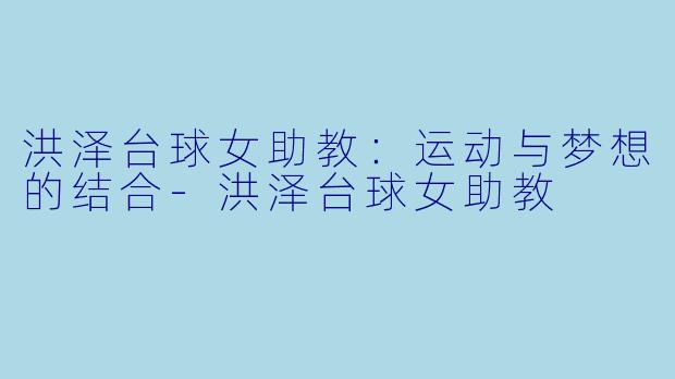 洪泽台球女助教：运动与梦想的结合-洪泽台球女助教