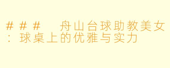### 舟山台球助教美女:球桌上的优雅与实力