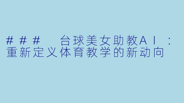 ### 台球美女助教AI:重新定义体育教学的新动向