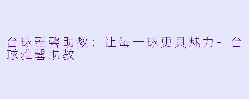 台球雅馨助教:让每一球更具魅力