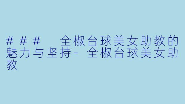 ### 全椒台球美女助教的魅力与坚持-全椒台球美女助教