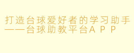 打造台球爱好者的学习助手——台球助教平台APP