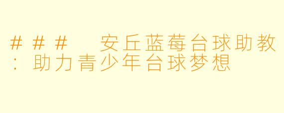 ### 安丘蓝莓台球助教：助力青少年台球梦想