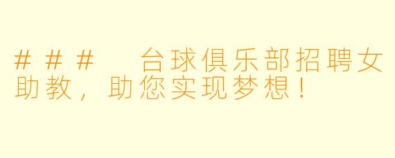 ### 台球俱乐部招聘女助教，助您实现梦想！
