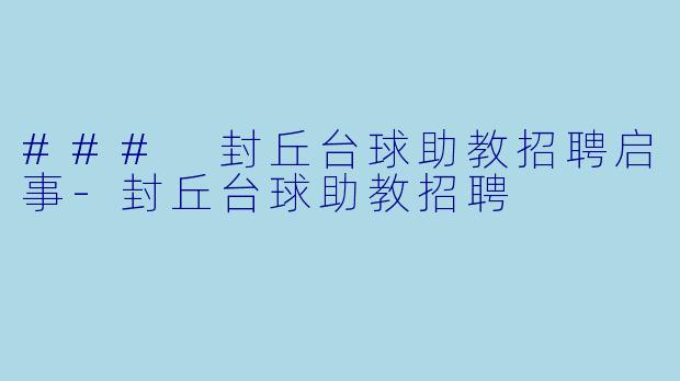 ### 封丘台球助教招聘启事-封丘台球助教招聘