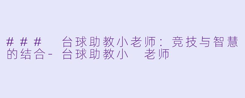 ### 台球助教小老师:竞技与智慧的结合