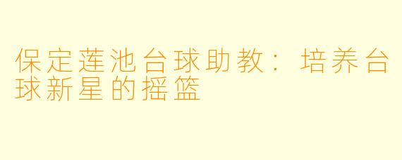 保定莲池台球助教：培养台球新星的摇篮