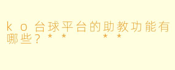 ko台球平台的助教功能有哪些？**  **