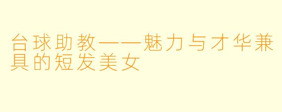 台球助教——魅力与才华兼具的短发美女