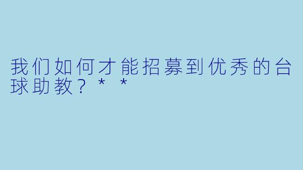 我们如何才能招募到优秀的台球助教?**