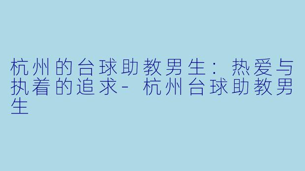 杭州的台球助教男生：热爱与执着的追求-杭州台球助教男生