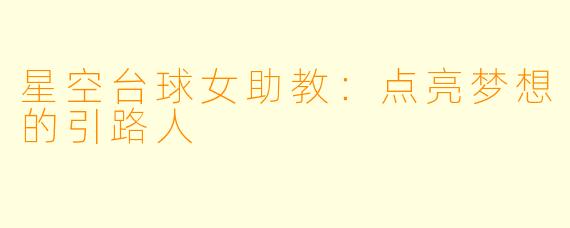 星空台球女助教:点亮梦想的引路人