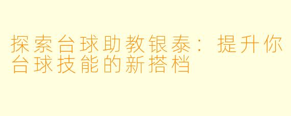 探索台球助教银泰：提升你台球技能的新搭档