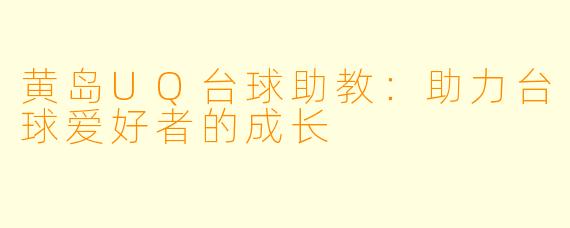 黄岛UQ台球助教：助力台球爱好者的成长