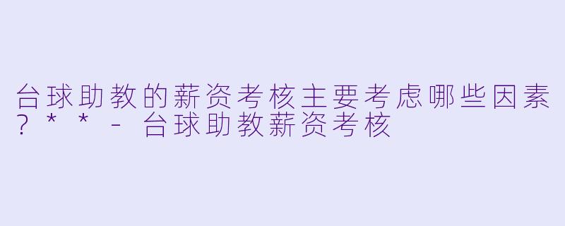 台球助教的薪资考核主要考虑哪些因素?**