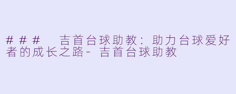 ### 吉首台球助教:助力台球爱好者的成长之路