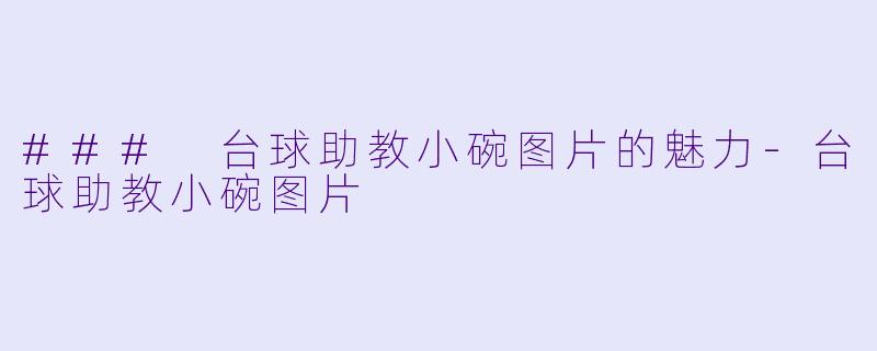 ### 台球助教小碗图片的魅力-台球助教小碗图片