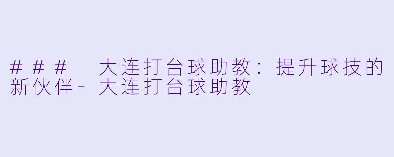### 大连打台球助教:提升球技的新伙伴