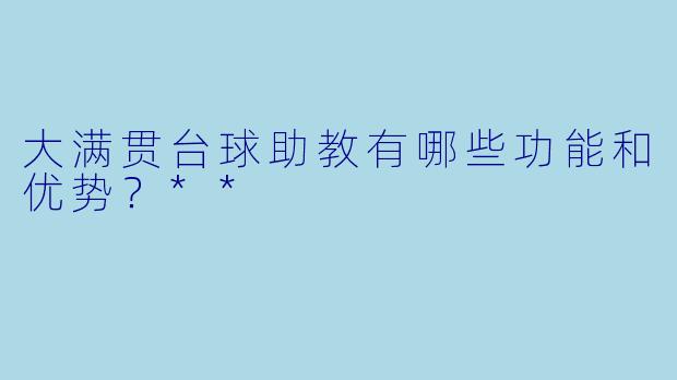 大满贯台球助教有哪些功能和优势?**