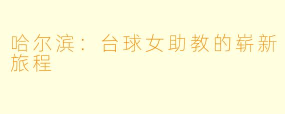 哈尔滨:台球女助教的崭新旅程