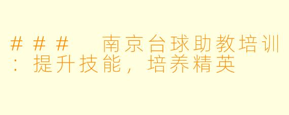 ### 南京台球助教培训:提升技能,培养精英