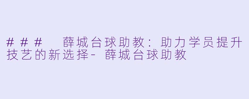 ### 薛城台球助教:助力学员提升技艺的新选择