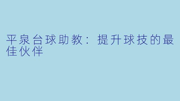 平泉台球助教:提升球技的最佳伙伴