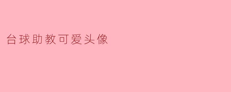 可爱头像,台球助教的魅力所在