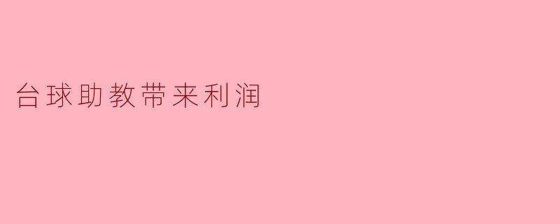 台球助教如何帮助台球馆增加利润?****