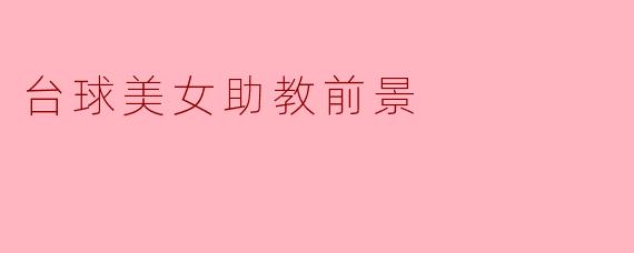 ### 台球美女助教前景:新风尚与职业发展