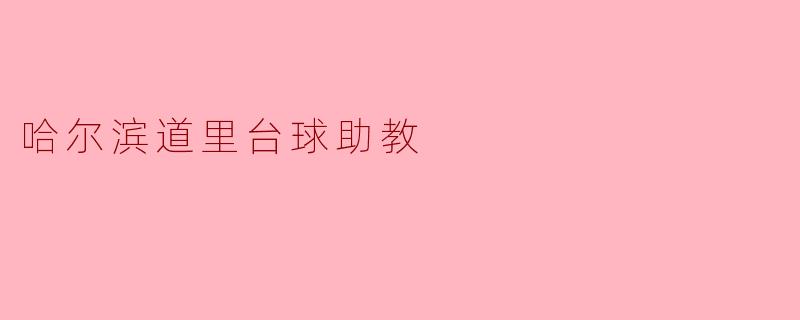 ### 哈尔滨道里台球助教——点亮青少年运动梦想的启航者