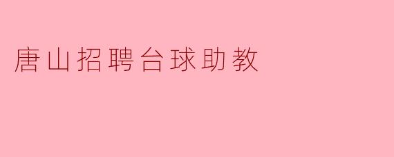 唐山招聘台球助教,助您实现职业梦想!