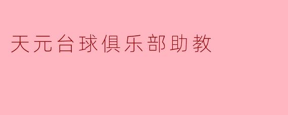天元台球俱乐部助教的成长与挑战
