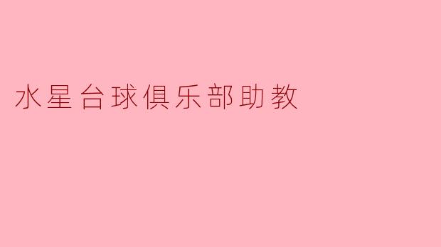 水星台球俱乐部助教:培养未来的台球新星