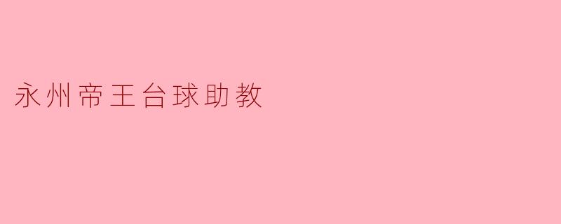 ### 永州帝王台球助教:提升技艺,享受乐趣