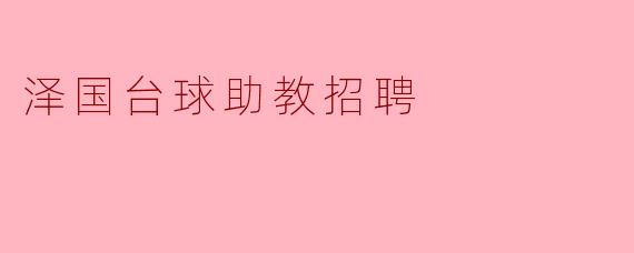 泽国台球助教招聘开启，热爱台球的你不要错过！