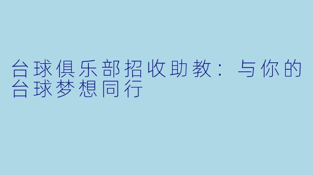 台球俱乐部招收助教：与你的台球梦想同行