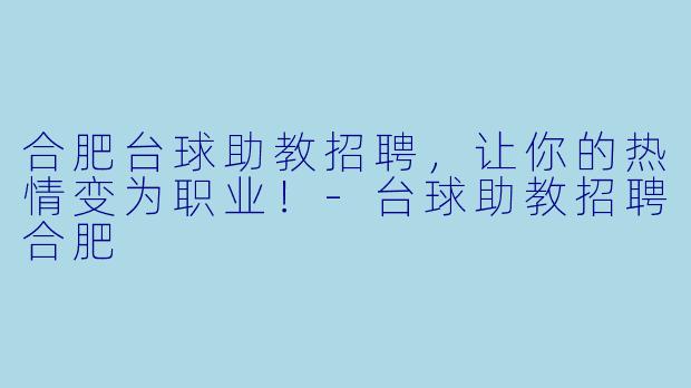 合肥台球助教招聘,让你的热情变为职业!