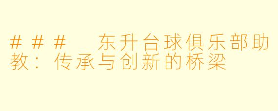 ### 东升台球俱乐部助教：传承与创新的桥梁