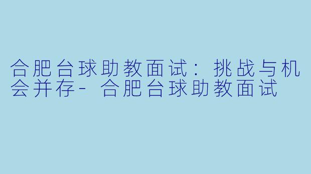 合肥台球助教面试：挑战与机会并存