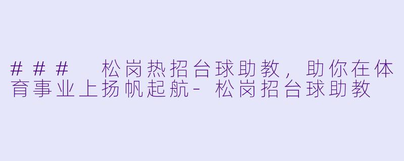 ### 松岗热招台球助教，助你在体育事业上扬帆起航-松岗招台球助教