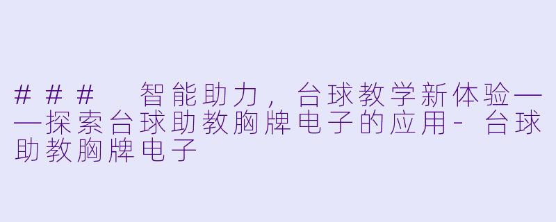 ### 智能助力，台球教学新体验——探索台球助教胸牌电子的应用-台球助教胸牌电子