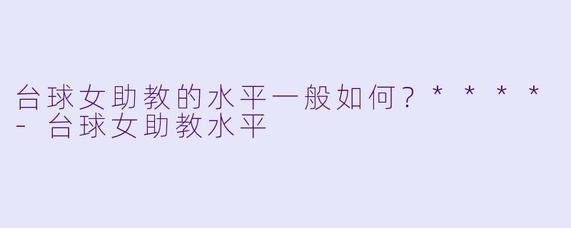 台球女助教的水平一般如何?****