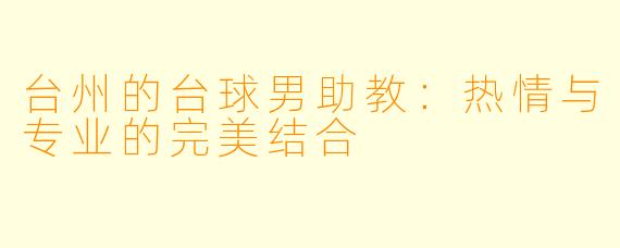 台州的台球男助教:热情与专业的完美结合