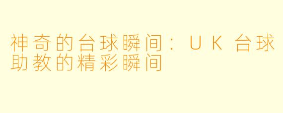 神奇的台球瞬间：UK台球助教的精彩瞬间